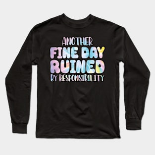 Another Fine Day Ruined By Responsibility Long Sleeve T-Shirt